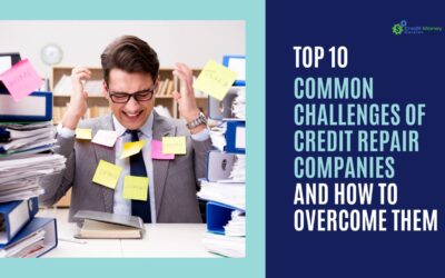 Top 10 Common Challenges of Credit Repair Companies and How to Overcome Them